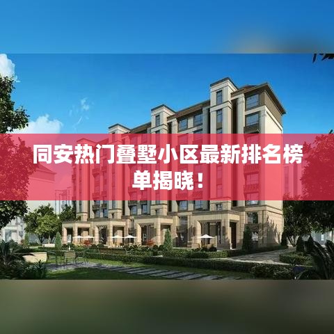 同安热门叠墅小区最新排名榜单揭晓！