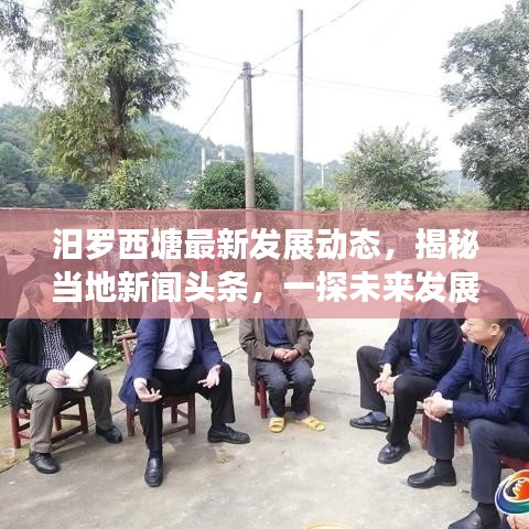 汨罗西塘最新发展动态，揭秘当地新闻头条，一探未来发展新动向！