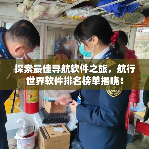 探索最佳导航软件之旅，航行世界软件排名榜单揭晓！