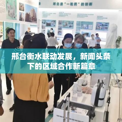 邢台衡水联动发展，新闻头条下的区域合作新篇章