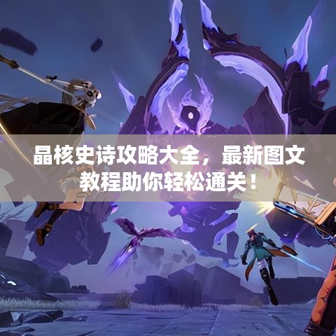 晶核史诗攻略大全，最新图文教程助你轻松通关！