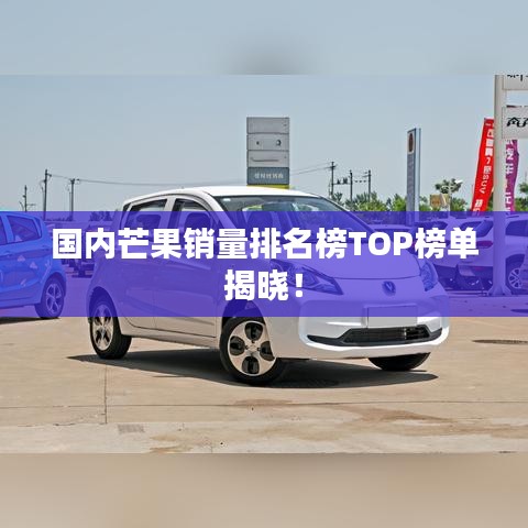 国内芒果销量排名榜TOP榜单揭晓！