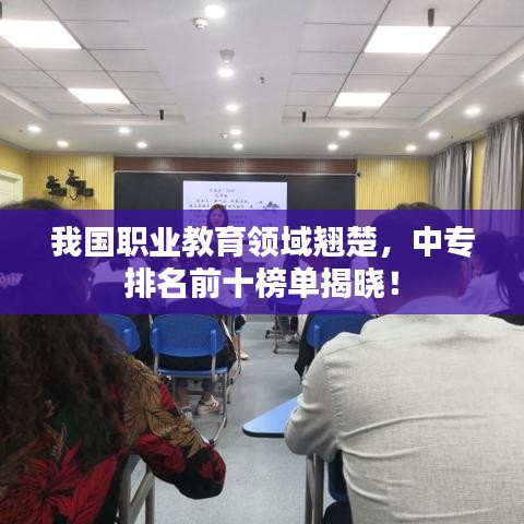 我国职业教育领域翘楚，中专排名前十榜单揭晓！