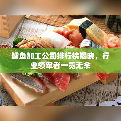 鳕鱼加工公司排行榜揭晓，行业领军者一览无余