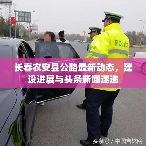 长春农安县公路最新动态，建设进展与头条新闻速递