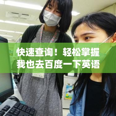 快速查询！轻松掌握我也去百度一下英语翻译秘籍！