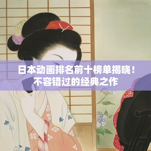 日本动画排名前十榜单揭晓！不容错过的经典之作