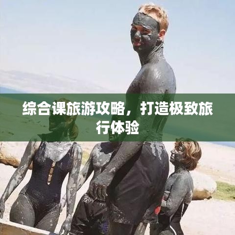 综合课旅游攻略，打造极致旅行体验