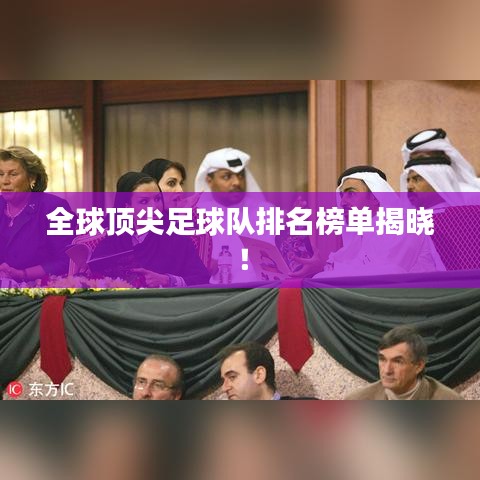 全球顶尖足球队排名榜单揭晓！