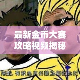 最新金币大赛攻略视频揭秘，掌握规则，轻松赢金币！