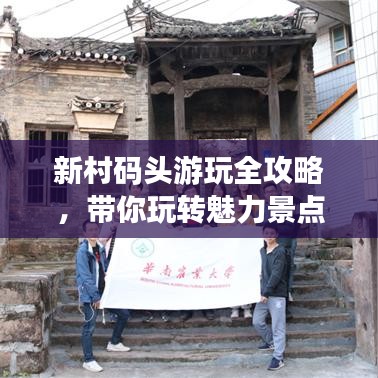 新村码头游玩全攻略，带你玩转魅力景点！