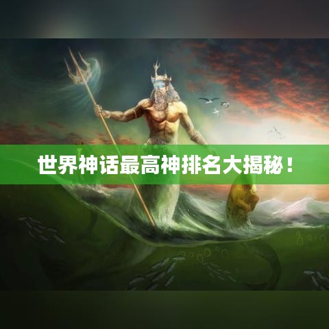 世界神话最高神排名大揭秘！