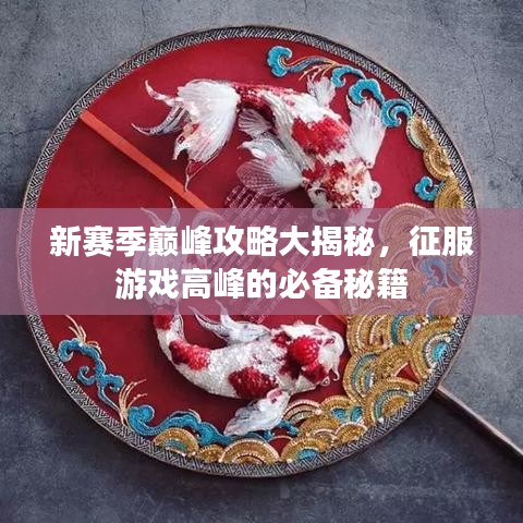 新赛季巅峰攻略大揭秘，征服游戏高峰的必备秘籍