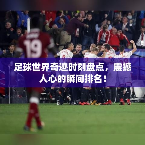 足球世界奇迹时刻盘点，震撼人心的瞬间排名！