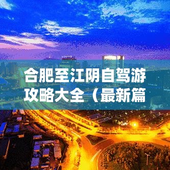 合肥至江阴自驾游攻略大全（最新篇）